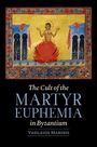 Vasileios Marinis: The Cult of the Martyr Euphemia in Byzantium, Buch