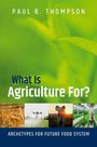 Paul B Thompson: What Is Agriculture For?, Buch