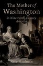 Kate Haulman: The Mother of Washington in Nineteenth-Century America, Buch