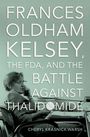 Cheryl Krasnick Warsh (Professor of History, Professor of History, Vancouver Island University): Frances Oldham Kelsey, the FDA, and the Battle against Thalidomide, Buch