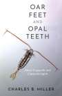 Charles B Miller: Oar Feet and Opal Teeth, Buch