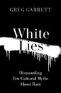 "White Lies: Dismantling Ten Cultural Myths About Race" von Greg Garrett. Schwarzer Hintergrund, weiße Schrift.