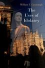 William T Cavanaugh: The Uses of Idolatry, Buch