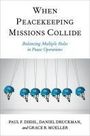 Paul F. Diehl: When Peacekeeping Missions Collide: Balancing Multiple Roles in Peace Operations, Buch