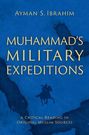 Ayman S Ibrahim: Muhammad's Military Expeditions, Buch