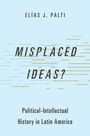 Elías J Palti: Misplaced Ideas?, Buch