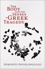 Afroditi Angelopoulou: The Body and the Senses in Greek Tragedy, Buch