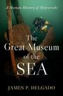 James P. Delgado: The Great Museum of the Sea, Buch