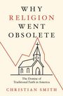 Christian Smith: Why Religion Went Obsolete, Buch