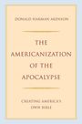 "THE AMERICANIZATION OF THE APOCALYPSE. CREATING AMERICA'S OWN BIBLE" von Donald Harman Akenson. Schlichtes Cover.