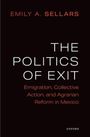 Titel: "The Politics of Exit". Autor: Emily A. Sellars. Thema: Emigration, Kollektivaktionen, Agrarreform in Mexiko.