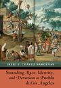 Ireri E. Chavez-Barcenas: Sounding Race, Identity, and Devotion in Puebla de los Angeles, Buch
