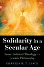 Charles H T Lesch: Solidarity in a Secular Age, Buch