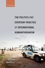 Miriam Bradley: The Politics and Everyday Practice of International Humanitarianism, Buch