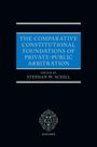 Stephan W Schill: The Comparative Constitutional Foundations of Private-Public Arbitration, Buch