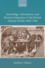 Siobhan Talbott: Knowledge, Information, and Business Education in the British Atlantic World, 1620-1760, Buch