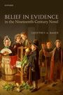 Geoffrey A Baker: Belief in Evidence in the Nineteenth-Century Novel, Buch