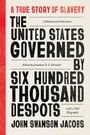 John Swanson Jacobs: The United States Governed by Six Hundred Thousand Despots, Buch