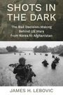 Text: "SHOTS IN THE DARK. The Bad Decision-Making Behind US Wars from Korea to Afghanistan. James H. Lebovic." Soldaten im Wasser.
