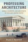„Professing Architecture: Morals, Markets, and Architects in the Early United States“ von Bryan E. Norwood. Illustration eines Gebäudes im klassischen Stil mit Säulen, Kutsche im Vordergrund.
