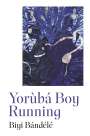 Biyi Bandele: Yoruba Boy Running, Buch