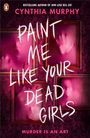 Cynthia Murphy: Paint Me Like Your Dead Girls, Buch