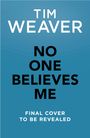 Titel: "NO ONE BELIEVES ME". Autor: TIM WEAVER. Hinweis: "FINAL COVER TO BE REVEALED". Blauer Hintergrund.