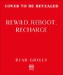 "COVER TO BE REVEALED. REWILD, REBOOT, RECHARGE. BEAR GRYLLS. DK [RED]. Roter Hintergrund."