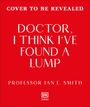 „Cover to be revealed; Doctor, I Think I’ve Found a Lump; Professor Ian E. Smith.” Weißer Text auf rotem Hintergrund.