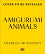 Cover to be revealed. Amigurumi Animals. Anabelle McElhaney. Gelber Hintergrund mit schwarzem Text. DK-Logo unten.