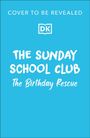 „COVER TO BE REVEALED“. Logo „DK“. Titel „THE SUNDAY SCHOOL CLUB: The Birthday Rescue“. Hellblauer Hintergrund.