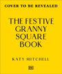„COVER TO BE REVEALED. THE FESTIVE GRANNY SQUARE BOOK. KATY MITCHELL.” Gelber Hintergrund, DK-Logo unten.