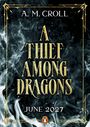Text: "A. M. Croll", "A Thief Among Dragons", "June 2027". Illustration: Rauch und goldene Verzierungen mit einem Logo unten.