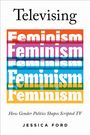 "Televizing Feminism: How Gender Politics Shapes Scripted TV" von Jessica Ford. Bunte Wiederholung von "Feminism".