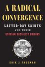 Titel: „A RADICAL CONVERGENCE: LATTER-DAY SAINTS AND THEIR UTOPIAN SOCIALIST ORIGINS“. Autor: Erik J. Freeman. Illustration in der Mitte.