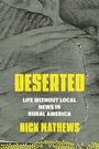 "DESERTED" in Gelb, darunter "Life Without Local News in Rural America". Darunter "Nick Mathews". Graue Landschaftsskizze.