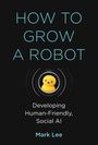 Mark H Lee: How to Grow a Robot, Buch