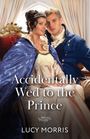 „Accidentally Wed to the Prince“ von Lucy Morris. Ein Paar in historischer Kleidung, sie mit Krone, er in blauem Mantel.