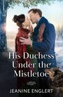 "His Duchess Under the Mistletoe" von Jeanine Englert. Ein Paar in eleganter Winterkleidung küsst sich im Schnee unter Mistelzweigen.
