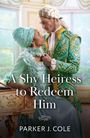 Titel: "A Shy Heiress to Redeem Him" von Parker J. Cole. Ein Paar in historischer Kleidung schaut sich intensiv an.