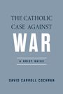 David Carroll Cochran: The Catholic Case against War, Buch