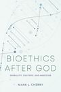 Mark J. Cherry: Bioethics after God, Buch