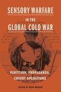 : Sensory Warfare in the Global Cold War, Buch