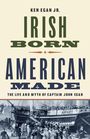 Titel: "IRISH BORN, AMERICAN MADE". Untertitel: "THE LIFE AND MYTH OF CAPTAIN JOHN EGAN". Illustration zeigt ein historisches Schiff.