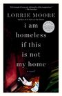 Lorrie Moore: I Am Homeless If This Is Not My Home, Buch