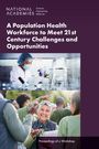 National Academies of Sciences Engineering and Medicine: A Population Health Workforce to Meet 21st Century Challenges and Opportunities, Buch
