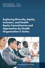 National Academies of Sciences Engineering and Medicine: Exploring Diversity, Equity, Inclusion, and Health Equity Commitments and Approaches by Health Organization C-Suites, Buch