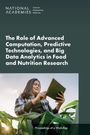 National Academies of Sciences Engineering and Medicine: The Role of Advanced Computation, Predictive Technologies, and Big Data Analytics in Food and Nutrition Research, Buch