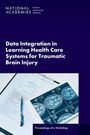 National Academies of Sciences Engineering and Medicine: Data Integration in Learning Health Care Systems for Traumatic Brain Injury, Buch