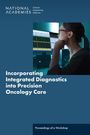 National Academies of Sciences Engineering and Medicine: Incorporating Integrated Diagnostics Into Precision Oncology Care, Buch